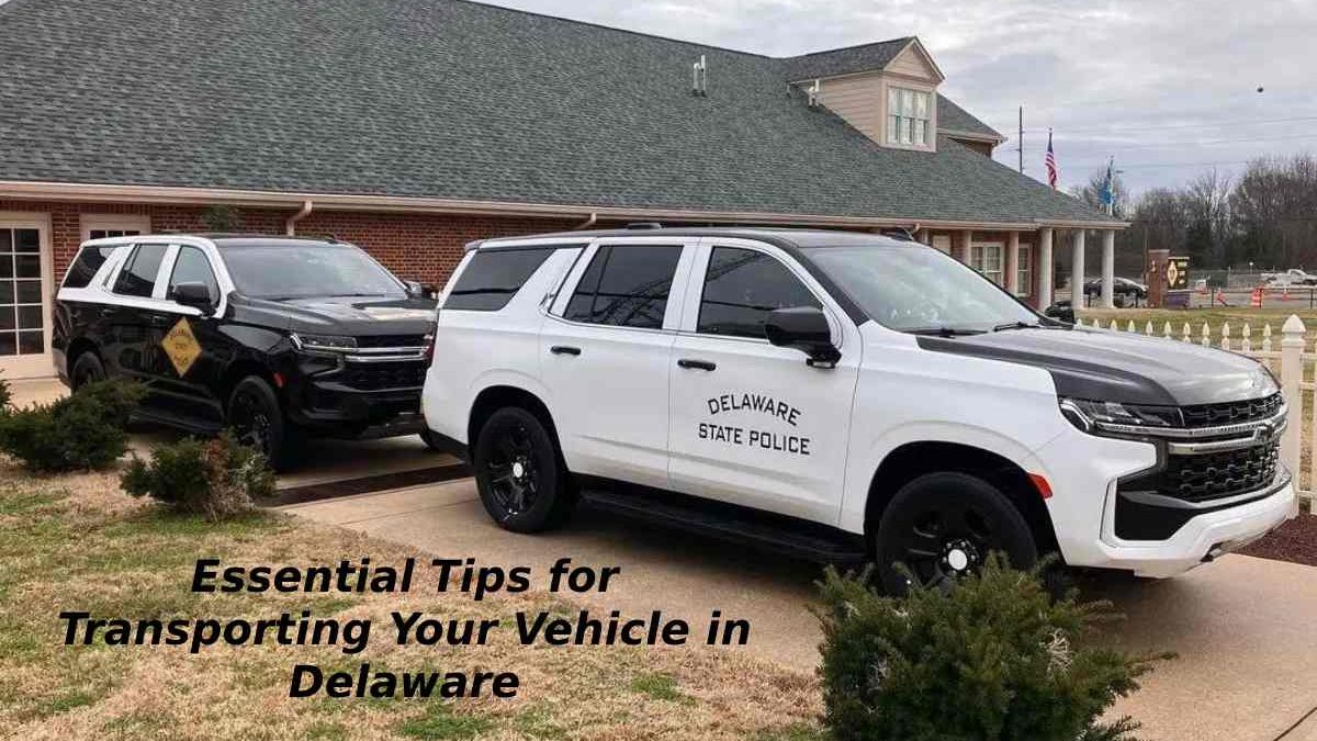 Essential Tips for Transporting Your Vehicle in Delaware